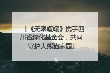 《无限暖暖》携手四川省绿化基金会，共同守护大熊猫家园