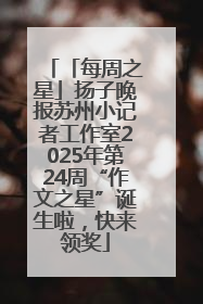 「每周之星」扬子晚报苏州小记者工作室2025年第24周“作文之星”诞生啦，快来领奖