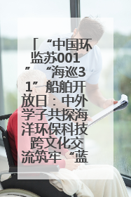 “中国环监苏001”“海巡31”船舶开放日：中外学子共探海洋环保科技 跨文化交流筑牢“蓝色”友谊