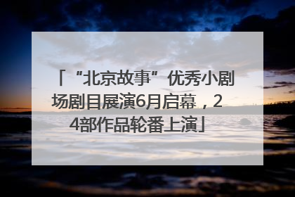 “北京故事”优秀小剧场剧目展演6月启幕，24部作品轮番上演