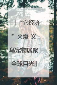 “它经济”火爆 义乌宠物展聚全球目光