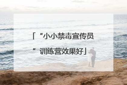 “小小禁毒宣传员”训练营效果好