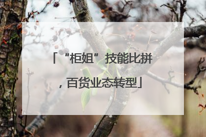 “柜姐”技能比拼，百货业态转型