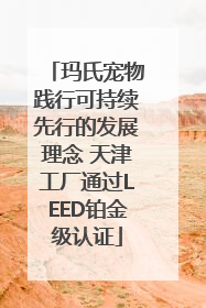 玛氏宠物践行可持续先行的发展理念 天津工厂通过LEED铂金级认证