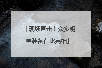 现场直击！众多明星装备在此亮相