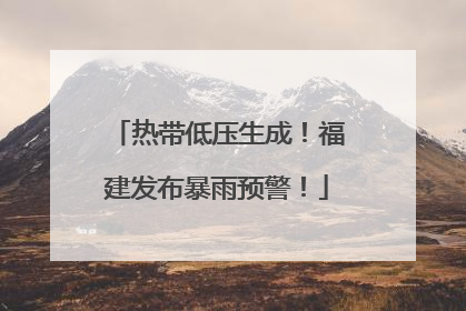 热带低压生成！福建发布暴雨预警！