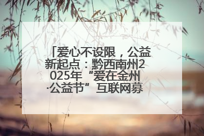 爱心不设限，公益新起点：黔西南州2025年“爱在金州·公益节”互联网募捐活动正式启动