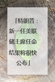 特朗普：新一任美联储主席任命结果将很快公布