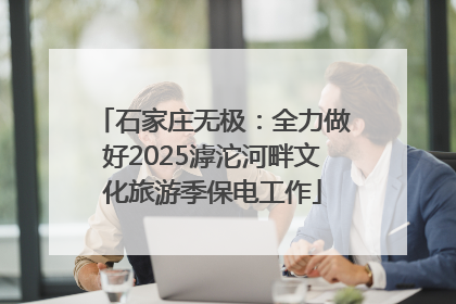 石家庄无极：全力做好2025滹沱河畔文化旅游季保电工作