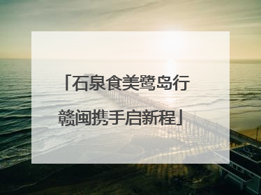 石泉食美鹭岛行 赣闽携手启新程