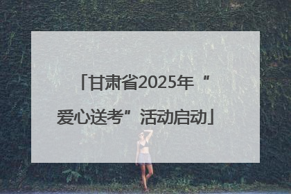 甘肃省2025年“爱心送考”活动启动