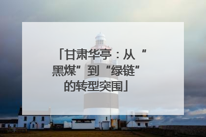 甘肃华亭：从“黑煤”到“绿链”的转型突围
