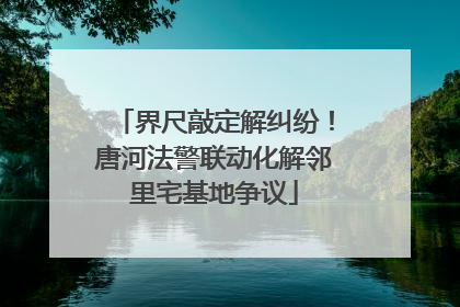 界尺敲定解纠纷！唐河法警联动化解邻里宅基地争议