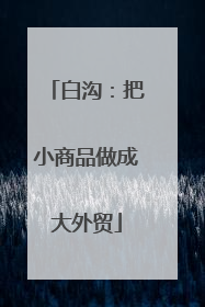 白沟：把小商品做成大外贸