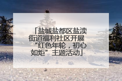 盐城盐都区盐渎街道福利社区开展“红色年轮，初心如炬”主题活动