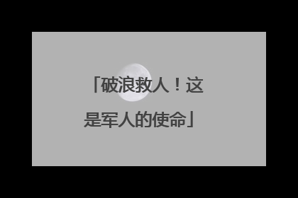 破浪救人！这是军人的使命