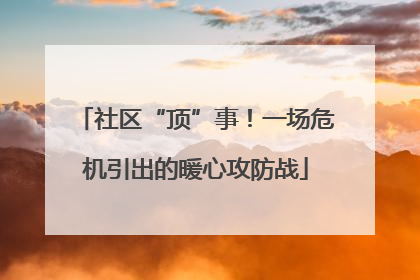 社区“顶”事！一场危机引出的暖心攻防战