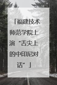 福建技术师范学院上演“舌尖上的中印尼对话”