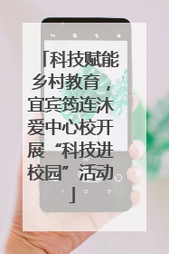 科技赋能乡村教育，宜宾筠连沐爱中心校开展“科技进校园”活动