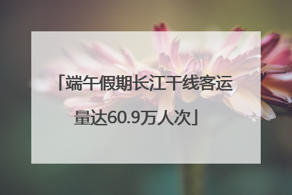端午假期长江干线客运量达60.9万人次