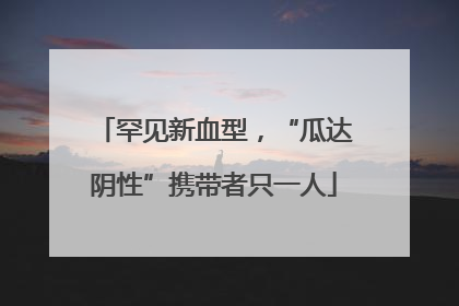 罕见新血型，“瓜达阴性”携带者只一人