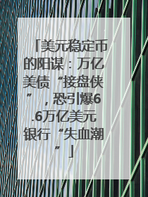 美元稳定币的阳谋：万亿美债“接盘侠”，恐引爆6.6万亿美元银行“失血潮”