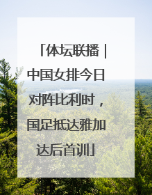 体坛联播｜中国女排今日对阵比利时，国足抵达雅加达后首训
