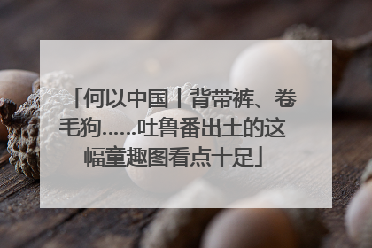 何以中国丨背带裤、卷毛狗……吐鲁番出土的这幅童趣图看点十足