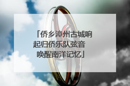 侨乡漳州古城响起归侨乐队弦音 唤醒南洋记忆