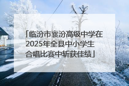 临汾市襄汾高级中学在2025年全县中小学生合唱比赛中斩获佳绩