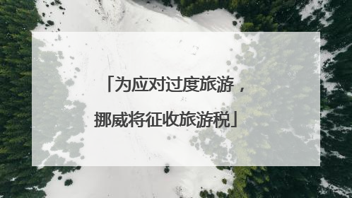 为应对过度旅游，挪威将征收旅游税