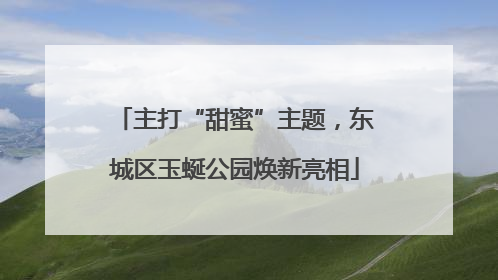 主打“甜蜜”主题，东城区玉蜒公园焕新亮相