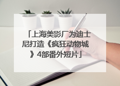 上海美影厂为迪士尼打造《疯狂动物城》4部番外短片