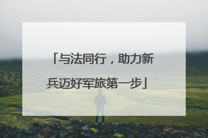 与法同行，助力新兵迈好军旅第一步