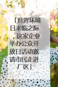 世界环境日来临之际，这家企业举办公众开放日活动邀请市民走进厂区