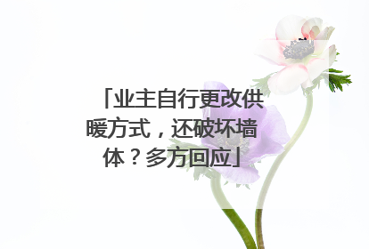 业主自行更改供暖方式，还破坏墙体？多方回应