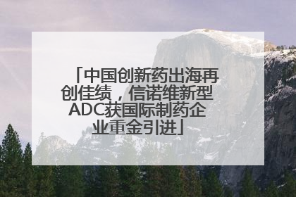 中国创新药出海再创佳绩，信诺维新型ADC获国际制药企业重金引进