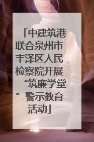 中建筑港联合泉州市丰泽区人民检察院开展“筑廉学堂”警示教育活动