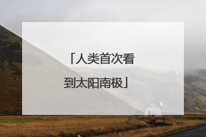 人类首次看到太阳南极