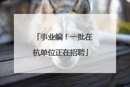 事业编！一批在杭单位正在招聘