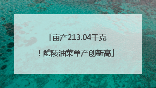 亩产213.04千克！醴陵油菜单产创新高