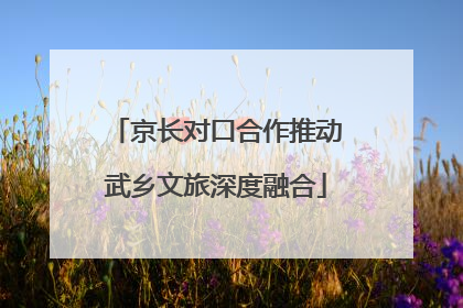 京长对口合作推动武乡文旅深度融合