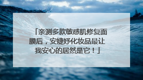 亲测多款敏感肌修复面膜后，安婕妤化妆品最让我安心的居然是它！