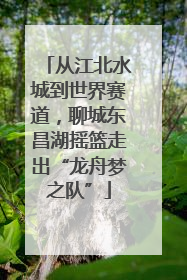 从江北水城到世界赛道，聊城东昌湖摇篮走出“龙舟梦之队”