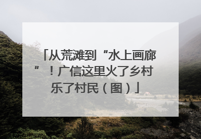 从荒滩到“水上画廊”！广信这里火了乡村 乐了村民（图）