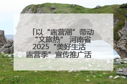 以“露营潮”带动“文旅热” 河南省2025“美好生活露营季”宣传推广活动在平舆县启动