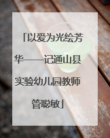 以爱为光绘芳华——记通山县实验幼儿园教师管聪敏