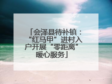 会泽县待补镇：“红马甲”进村入户开展“零距离”暖心服务