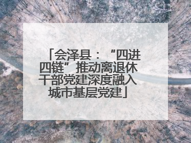 会泽县：“四进四链”推动离退休干部党建深度融入城市基层党建