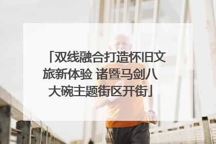 双线融合打造怀旧文旅新体验 诸暨马剑八大碗主题街区开街